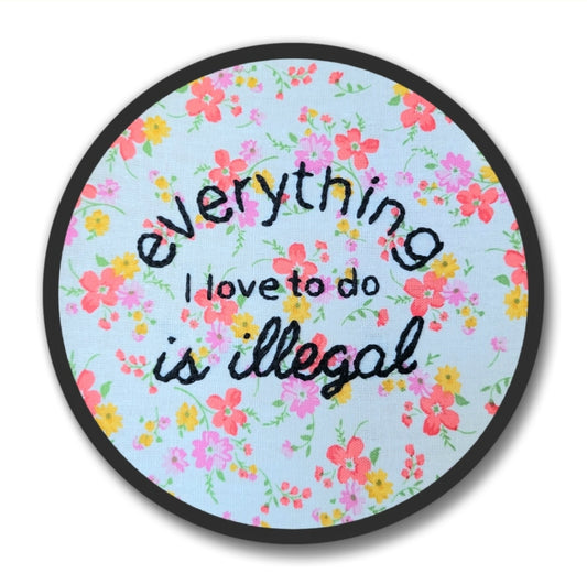 2" Everything I love to do is illegal | Embroidery Replica Magnet